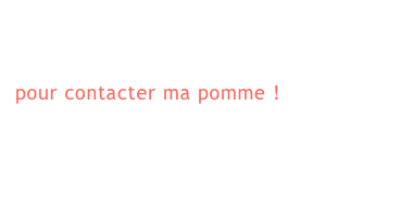 contacter

pour contacter ma pomme !